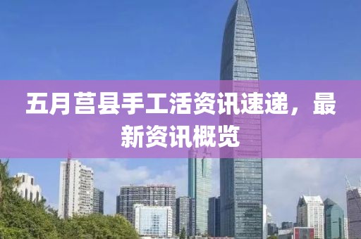 五月莒縣手工活資訊速遞,最新資訊概覽